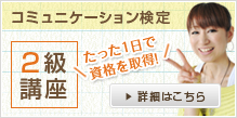 コミュニケーション検定2級講座 たった1日で 資格を取得!