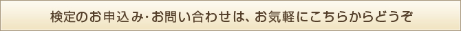 検定のお申込み・お問い合わせは、お気軽にこちらからどうぞ